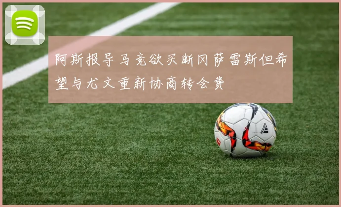 阿斯报导马竞欲买断冈萨雷斯但希望与尤文重新协商转会费